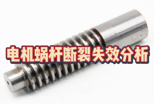 電機(jī)蝸桿斷裂失效分析 電機(jī)蝸桿斷裂失效分析