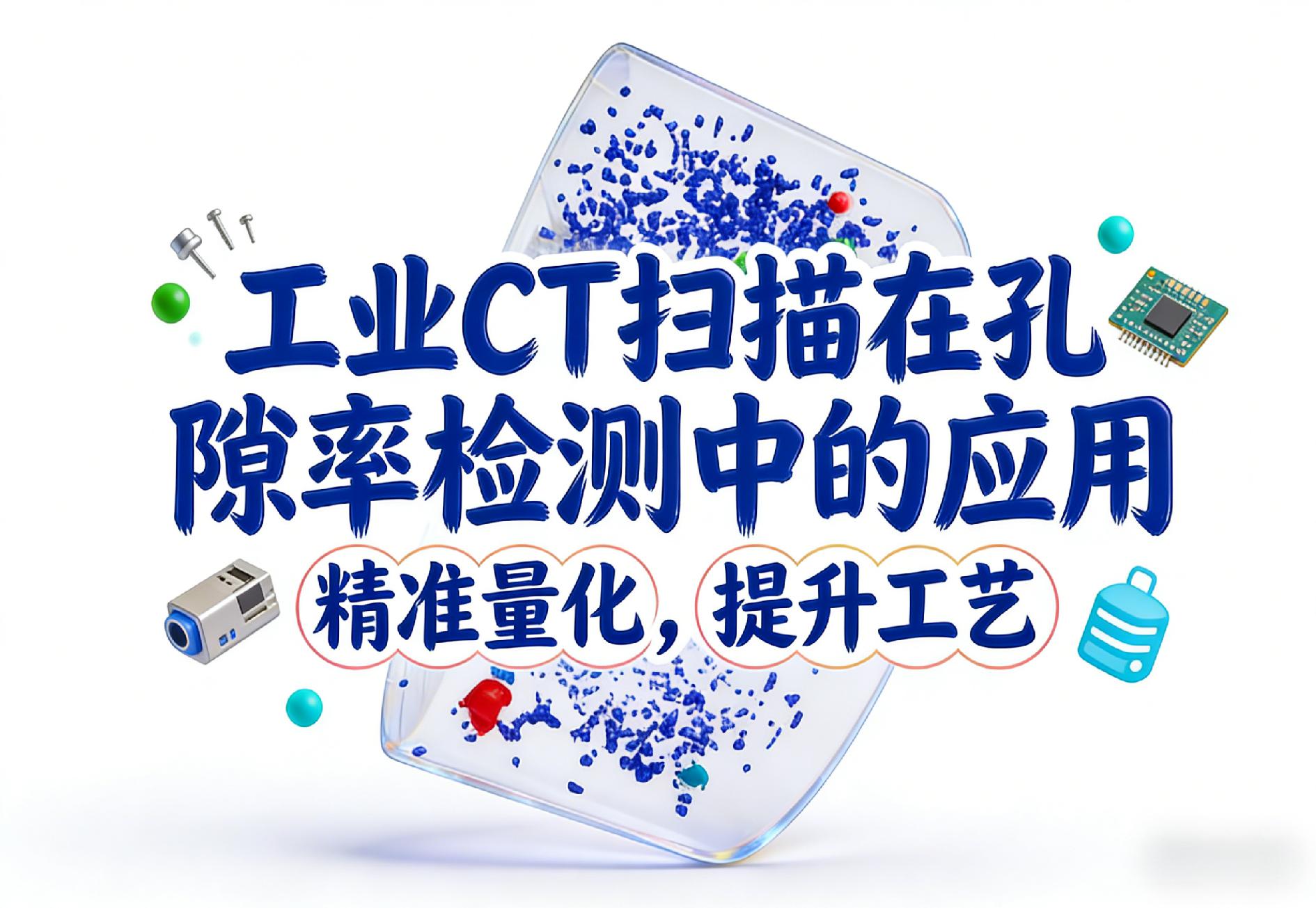 工業CT掃描在孔隙率檢測中的應用：精準量化，提升工藝